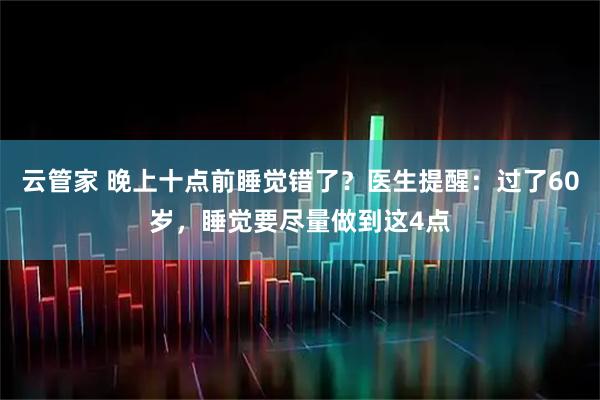 云管家 晚上十点前睡觉错了？医生提醒：过了60岁，睡觉要尽量做到这4点
